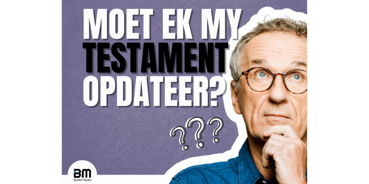 Hoe gereeld moet ek my testament opdateer?