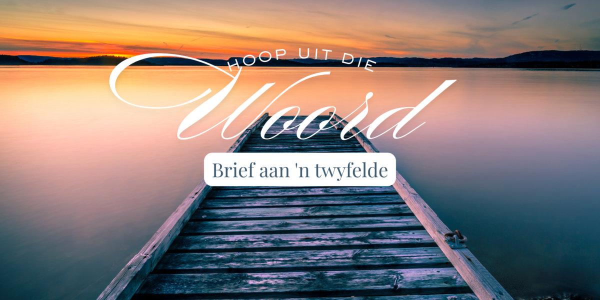 13 April | Hoop uit die Woord: Brief aan 'n twyfelde