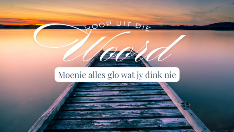 20 April | Hoop uit die Woord: Moenie alles glo wat jy dink nie