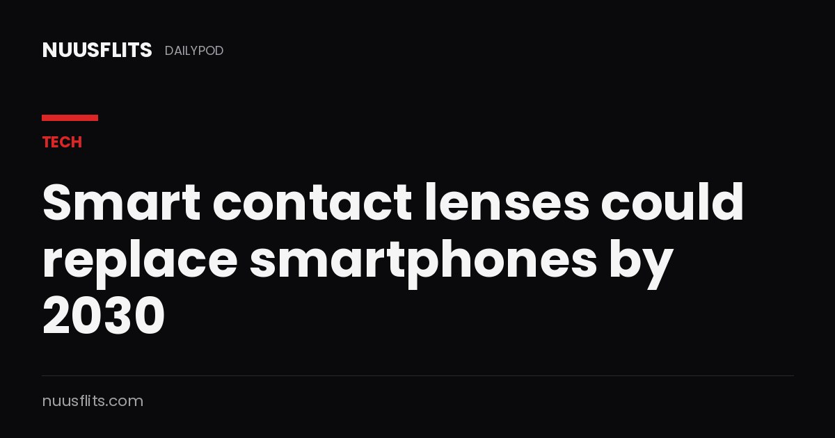 Smart contact lenses could replace smartphones by 2030