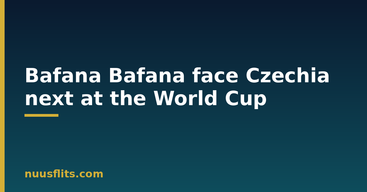 Bafana Bafana to face Czechia at the 2026 FIFA World Cup