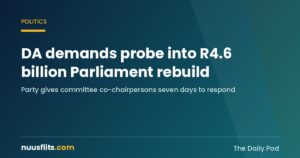 DA demands investigation into the R4.6 billion Parliament rebuild project